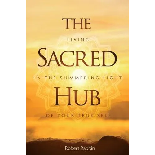 The Sacred Hub: Living in the Shimmering Light of Your True Self - Paperback | Books | Wiccan Center