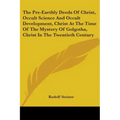 The Pre-Earthly Deeds Of Christ, Occult Science And Occult Development, Christ At The Time Of The Mystery Of Golgotha, Christ In The Twentieth Century - Paperback | Books | Wiccan Center