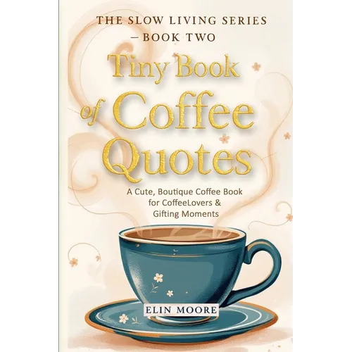Tiny Book of Coffee Quotes: A Cute, Boutique Coffee Book for Coffee Lovers & Gifting Moments: Witty Sayings & Daily Coffee Inspiration - A Small Forma - Paperback | Books | Wiccan Center