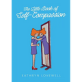 The Little Book of Self-Compassion: How to stop self-critism, start self-kindness and learn to be your own best friend! - Paperback | Books | Wiccan Center