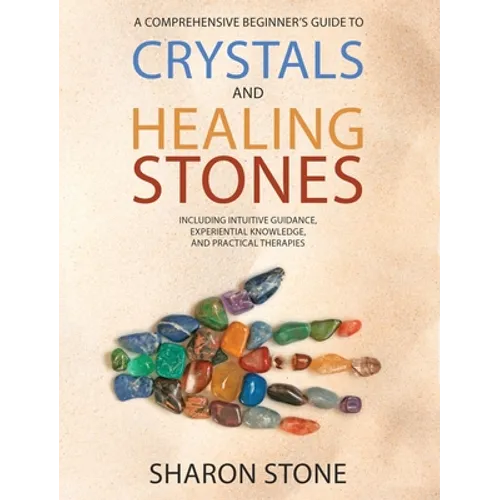 Crystals and Healing Stones: A Comprehensive Beginner's Guide Including Experiential Knowledge, Intuitive Guidance and Practical Therapies - Hardcover | Books | Wiccan Center