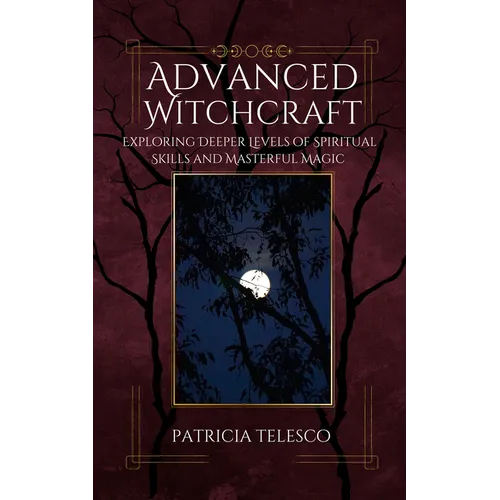 Advanced Witchcraft: Exploring Deeper Levels of Spiritual Skills and Masterful Magic - Paperback