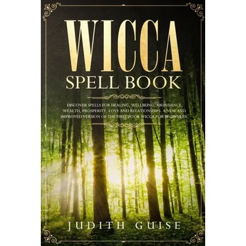 Wicca Spell Book: Discover Spells for Healing, Wellbeing, Abundance, Wealth, Prosperity, Love and Relationships. A New and Improved Version of The Fir - Paperback | Books | Wiccan Center