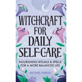 Witchcraft for Daily Self-Care: Nourishing Rituals and Spells for a More Balanced Life - Hardcover | Books | Wiccan Center