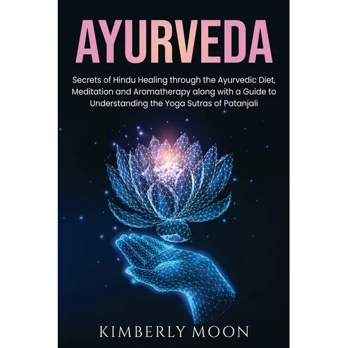 Ayurveda: Secrets of Hindu Healing through the Ayurvedic Diet, Meditation and Aromatherapy along with a Guide to Understanding the Yoga Sutras of Pata - Paperback | Books | Wiccan Center