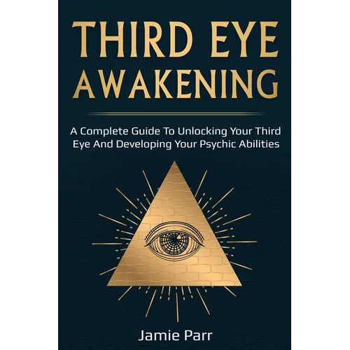 Third Eye Awakening: A Complete Guide to Awakening Your Third Eye and Developing Your Psychic Abilities - Paperback | Books | Wiccan Center