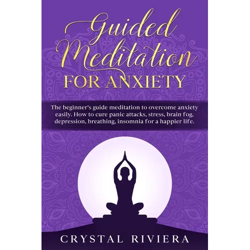 Guided Meditation for Anxiety: The Beginner's Guide Meditation to Overcome Anxiety Easily. How to Cure Panic Attacks, Stress, Brain Fog, Depression, - Paperback | Books | Wiccan Center