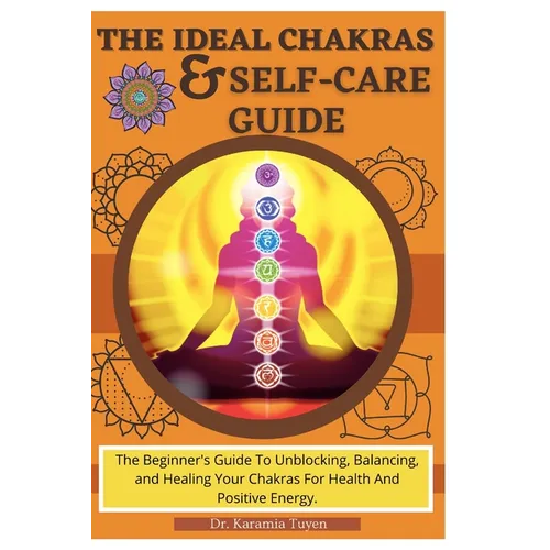 The Ideal Chakras & Self-Care Guide: The Beginner's Guide To Unblocking, Balancing, and Healing Your Chakras For Health And Positive Energy Chakra For - Paperback | Books | Wiccan Center