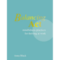 Balancing ACT: Mindfulness Practices for Thriving at Work - Hardcover | Books | Wiccan Center