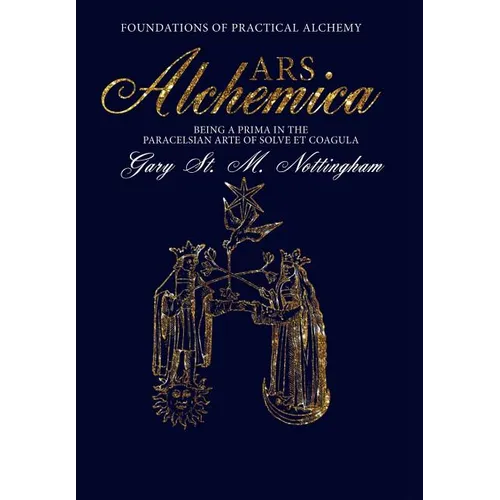 ARS ALCHEMICA - Foundations of Practical Alchemy: Being a Prima in the Paracelsian Arte of Solve et Coagula - Hardcover | Books | Wiccan Center