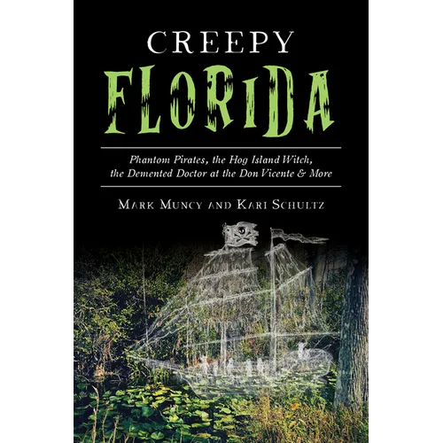 Creepy Florida: Phantom Pirates, the Hog Island Witch, the DeMented Doctor at the Don Vicente and More - Paperback | Books | Wiccan Center