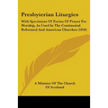Presbyterian Liturgies: With Specimens Of Forms Of Prayer For Worship, As Used In The Continental Reformed And American Churches (1858) - Paperback | Books | Wiccan Center