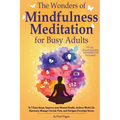 The Wonders of Mindfulness Meditation for Busy Adults: In 7 Easy Steps, Improve your Mental Health, Achieve Work-Life Harmony, Manage Chronic Pain, an - Paperback | Books | Wiccan Center