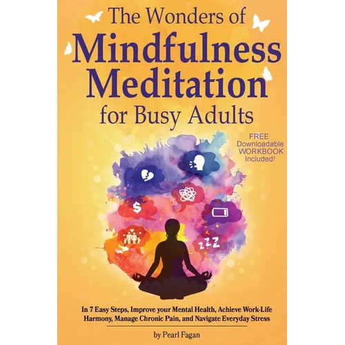 The Wonders of Mindfulness Meditation for Busy Adults: In 7 Easy Steps, Improve your Mental Health, Achieve Work-Life Harmony, Manage Chronic Pain, an - Paperback | Books | Wiccan Center