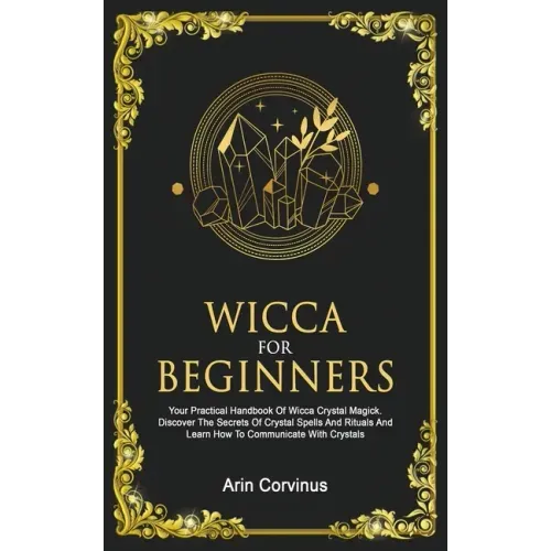 Wicca For Beginners: Your Practical Handbook of Wicca Crystal Magick. Discover The Secrets Of Crystal Spells And Rituals And Learn How To C - Paperback | Books | Wiccan Center
