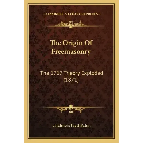 The Origin Of Freemasonry: The 1717 Theory Exploded (1871) - Paperback