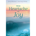 From Heartache to Joy: One Woman's Journey Home - Paperback