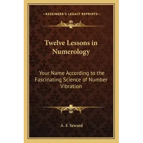 Twelve Lessons in Numerology: Your Name According to the Fascinating Science of Number Vibration