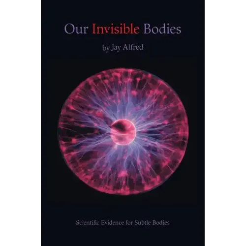 Our Invisible Bodies: Scientific Evidence for Subtle Bodies - Paperback | Books | Wiccan Center