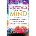 Crystals For The Mind: 27 Crystals, Stones, and Gems for Anxiety and Stress - Paperback