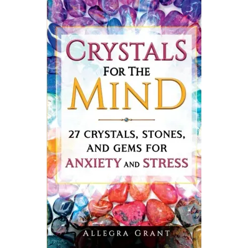 Crystals For The Mind: 27 Crystals, Stones, and Gems for Anxiety and Stress - Paperback