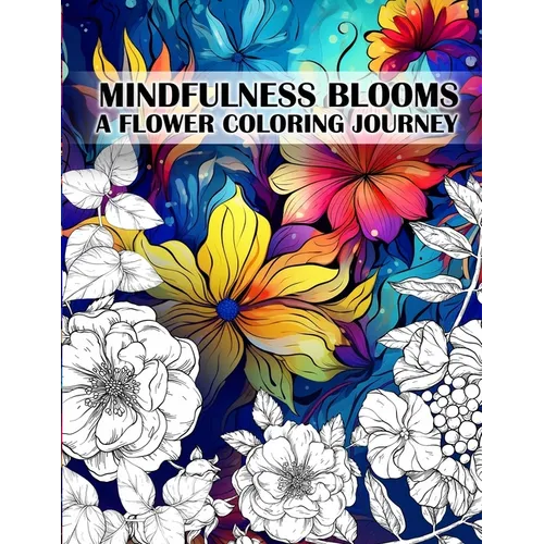 Mindfulness Blooms: A Flower Coloring Journey Stress Relieving and Relaxing Anti-Stress Art Therapy - Paperback | Books | Wiccan Center
