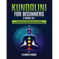 Kundalini for Beginners: 2 Books in 1: Learn to Heal Yourself through Chakra Meditation, Astral Travel, Psychic Awareness, Intuition, Enhance P - Paperback | Books | Wiccan Center