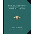 Esoteric Cosmic Yogi Science Or Works of the World Teacher - Paperback