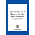 Look to the East! A Ritual of the First Three Degrees of Freemasonry - Paperback