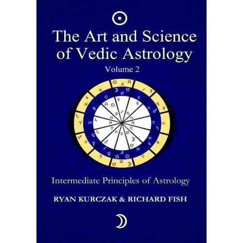 The Art and Science of Vedic Astrology Volume 2: Intermediate Principles of Astrology - Paperback