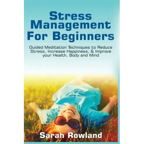 Stress Management for Beginners: Guided Meditation Techniques to Reduce Stress, Increase Happiness, & Improve your Health, Body, and Mind - Paperback
