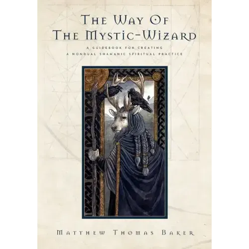 The Way of the Mystic-Wizard: A Guidebook for Creating a Nondual Shamanic Spiritual Practice - Paperback
