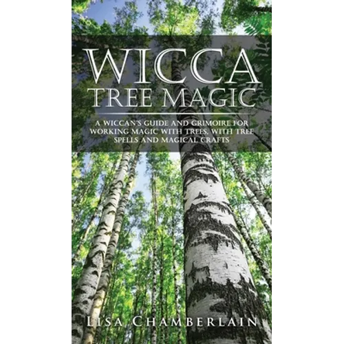 Wicca Tree Magic: A Wiccan's Guide and Grimoire for Working Magic with Trees, with Tree Spells and Magical Crafts - Hardcover | Books | Wiccan Center