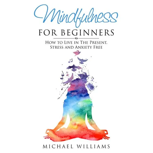 Mindfulness for Beginners: How to Live in The Present, Stress and Anxiety Free - Paperback | Books | Wiccan Center