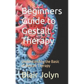 Beginners Guide to Gestalt Therapy: Understanding the Basic of Gestalt Therapy - Paperback