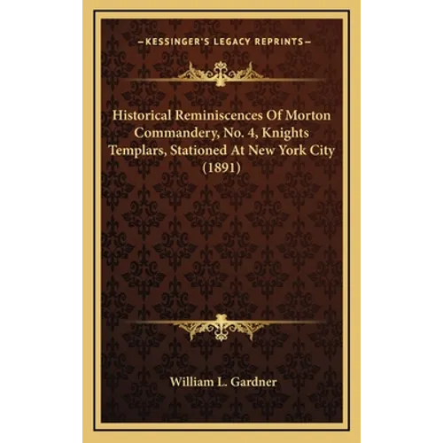 Historical Reminiscences Of Morton Commandery, No. 4, Knights Templars, Stationed At New York City (1891) - Hardcover | Books | Wiccan Center