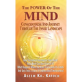 The Power of the Mind Consciousness and Journey Through the Inner Landscape: How To Control And Master Your Mind? How Much Can One Stretch It? What Ha - Paperback