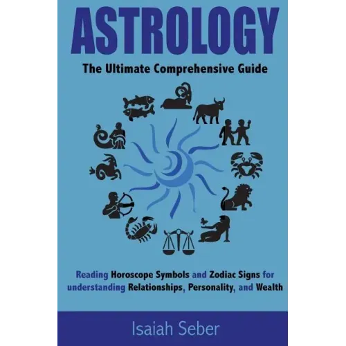 Astrology: The Ultimate Comprehensive Guide on Reading Horoscope Symbols and Zodiac Signs for Understanding Relationships, Personality, and Wealth - Paperback | Books | Wiccan Center
