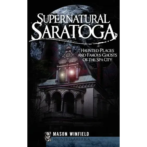Supernatural Saratoga: Haunted Places and Famous Ghosts of the Spa City - Hardcover | Books | Wiccan Center