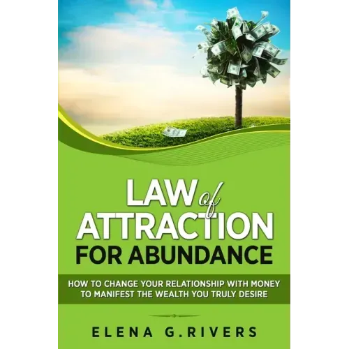 Law of Attraction for Abundance: How to Change Your Relationship with Money to Manifest the Wealth You Truly Desire