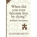 When Did You Ever Become Less By Dying? AFTERLIFE: The Evidence - Paperback | Books | Wiccan Center