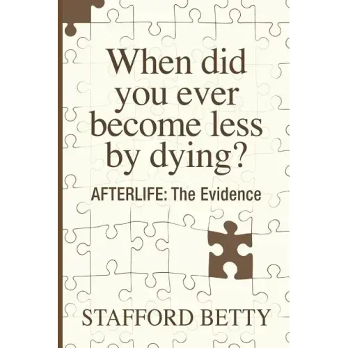 When Did You Ever Become Less By Dying? AFTERLIFE: The Evidence - Paperback | Books | Wiccan Center