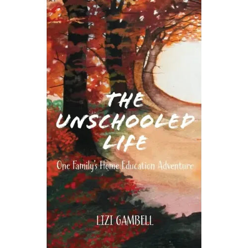 The Unschooled Life: One Family's Home Education Adventure - Paperback