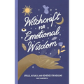Witchcraft for Emotional Wisdom: Spells, Rituals, and Remedies for Healing - Hardcover | Books | Wiccan Center