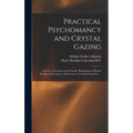 Practical Psychomancy and Crystal Gazing: a Course of Lessons on the Psychic Phenomena of Distant Sensing, Clairvoyance, Psychometry, Crystal Gazing, - Hardcover | Books | Wiccan Center