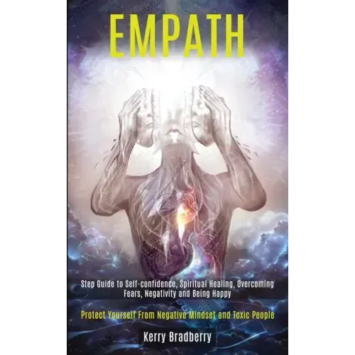 Empath: Step Guide to Self-confidence, Spiritual Healing, Overcoming Fears, Negativity and Being Happy (Protect Yourself From - Paperback | Books | Wiccan Center