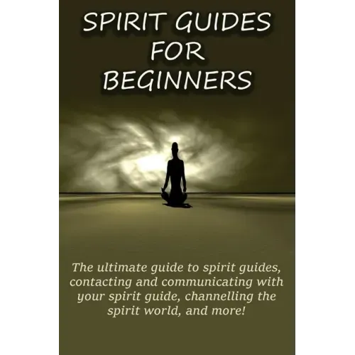 Spirit Guides for Beginners: The ultimate guide to spirit guides, contacting and communicating with your spirit guide, channelling the spirit world - Paperback | Books | Wiccan Center