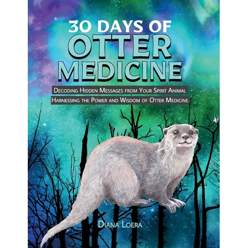 30 Days of Otter Medicine: Decoding Hidden Messages from Your Spirit Animal Harnessing the Power and Wisdom of Otter Medicine - Paperback | Books | Wiccan Center
