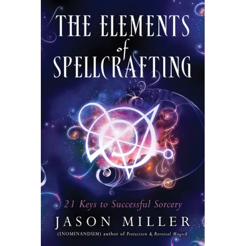 The Elements of Spellcrafting: 21 Keys to Successful Sorcery - Paperback