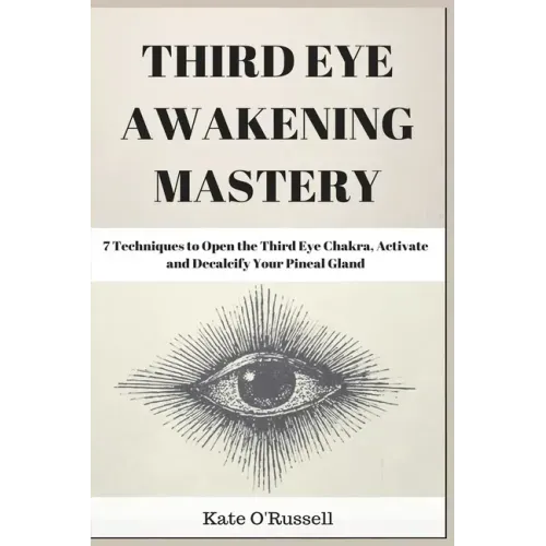 Third Eye Awakening Mastery: 7 Techniques to Open the Third Eye Chakra, Activate and Decalcify Your Pineal Gland - Paperback | Books | Wiccan Center